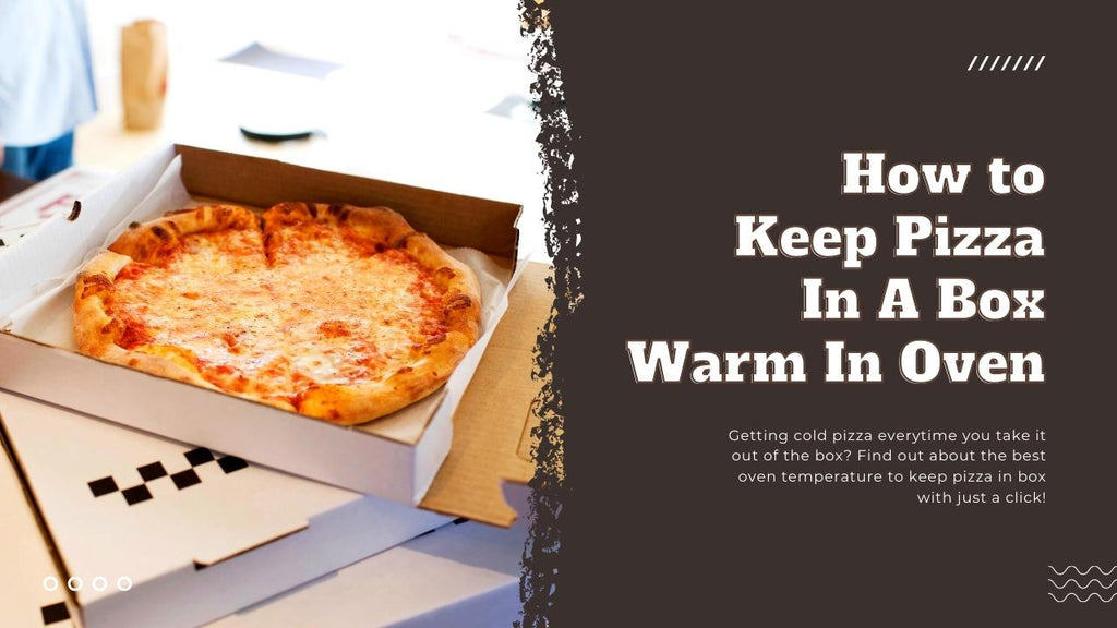 How to Keep Pizza in a Box Warm in Oven - Pizza Bien